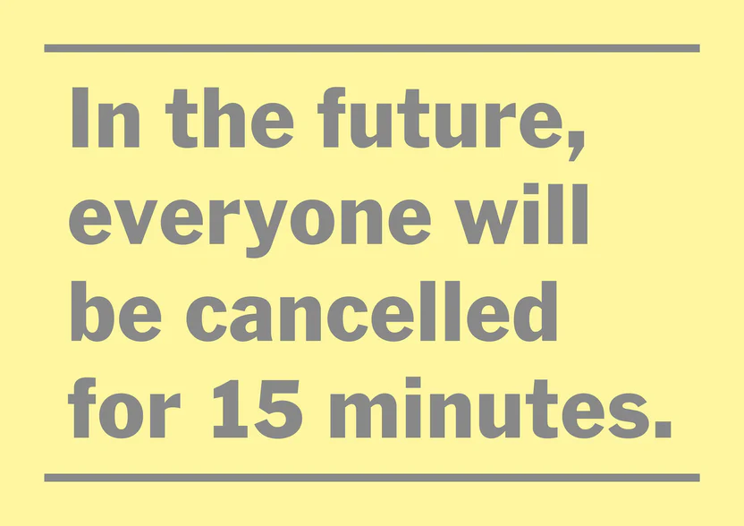 'In the future, everyone will be cancelled for 15 minutes' BY Jeremy Deller and Fraser Muggeridge